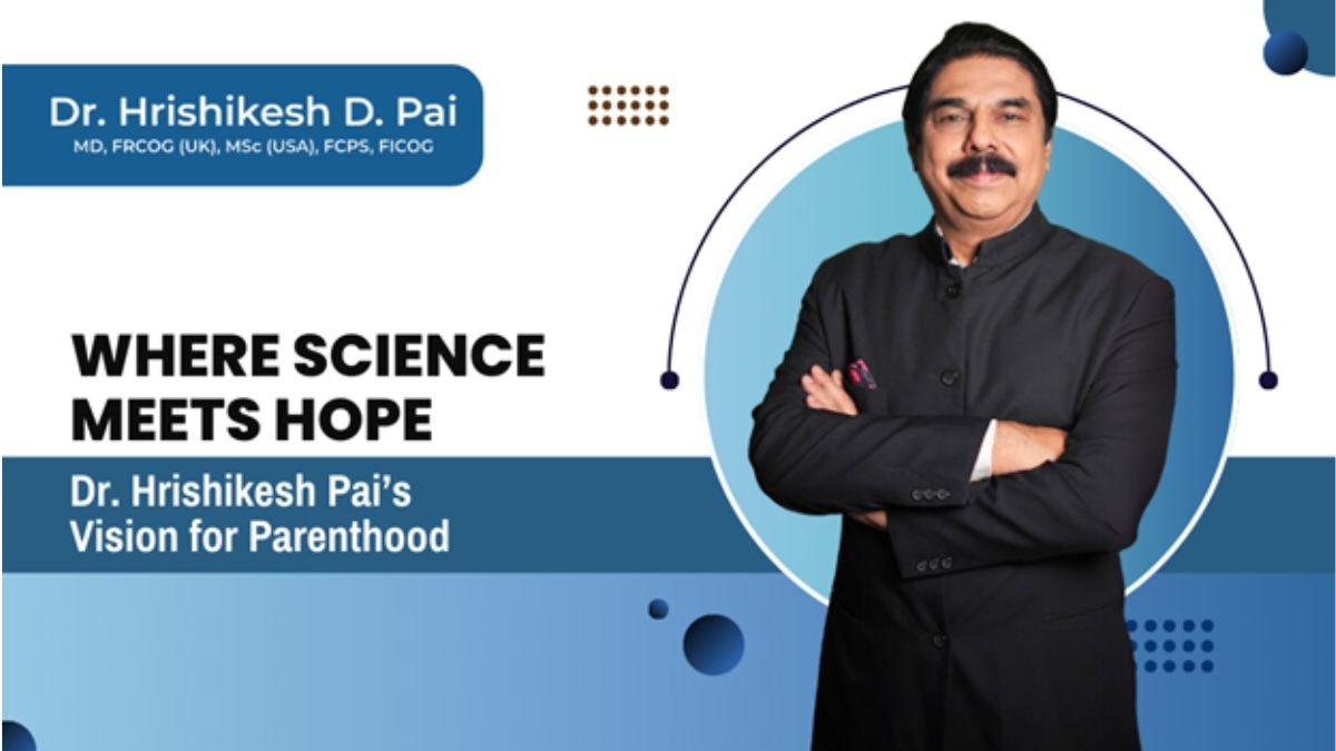 Redefining Parenthood: How Dr. Hrishikesh Pai is Shaping the Future of IVF and Fertility Care in India