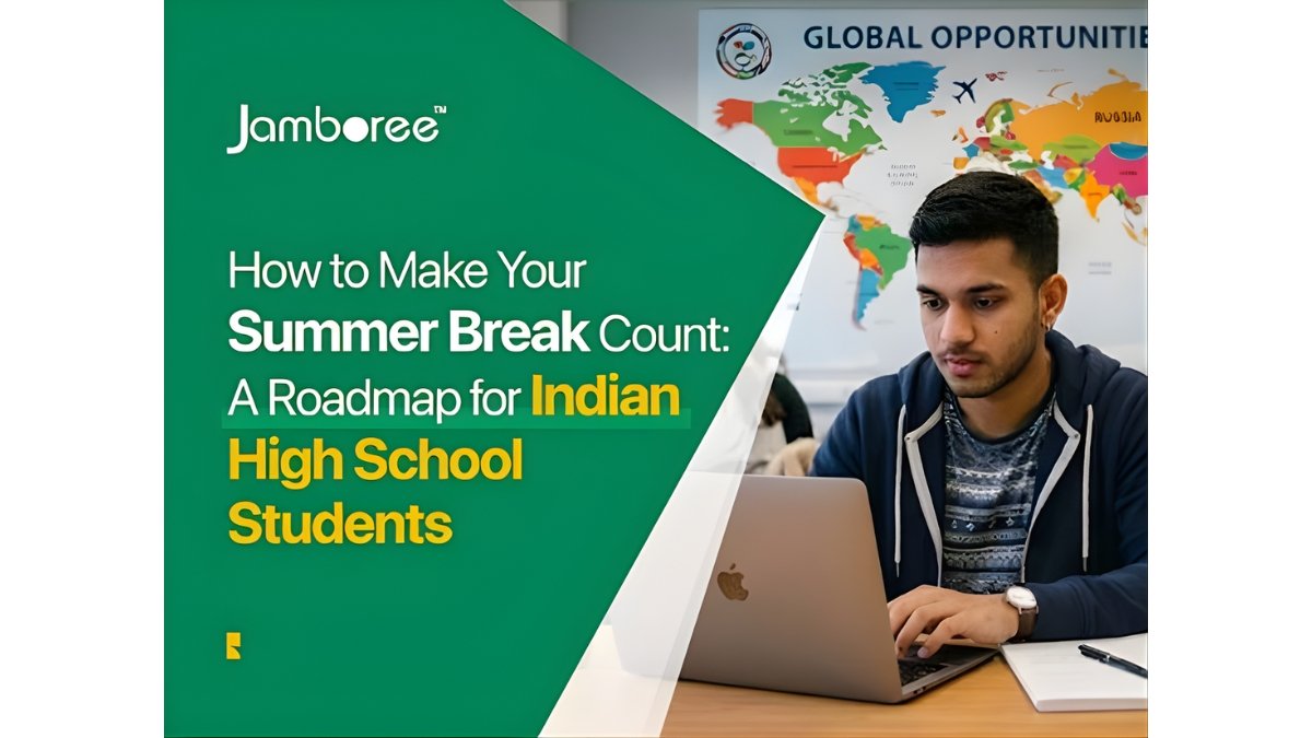 How to Make Your Summer Break Count: A Roadmap for Indian High School Students Aspiring to Study at Top Universities Abroad